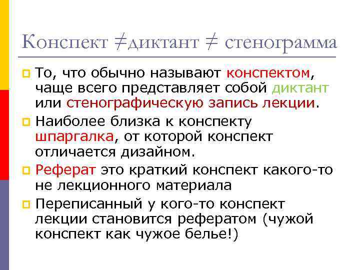 Конспект ≠диктант ≠ стенограмма То, что обычно называют конспектом, чаще всего представляет собой диктант