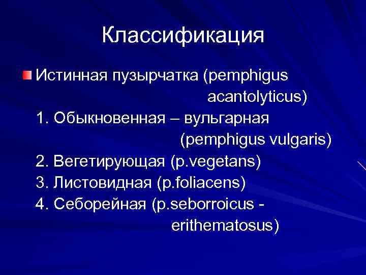 Классификация Истинная пузырчатка (pemphigus acantolyticus) 1. Обыкновенная – вульгарная (pemphigus vulgaris) 2. Вегетирующая (p.