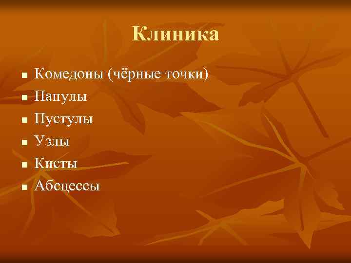 Клиника n n n Комедоны (чёрные точки) Папулы Пустулы Узлы Кисты Абсцессы 