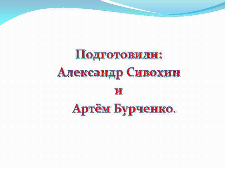  Подготовили: Александр Сивохин и Артём Бурченко. 