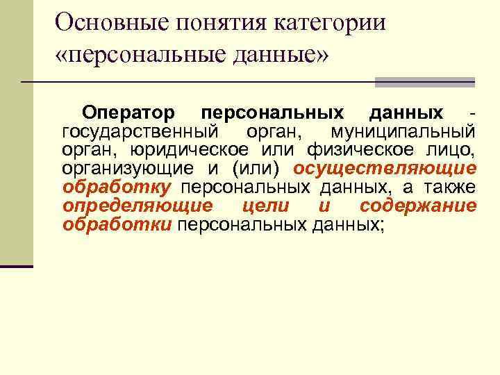 Основные понятия категории «персональные данные» Оператор персональных данных - государственный орган, муниципальный орган, юридическое