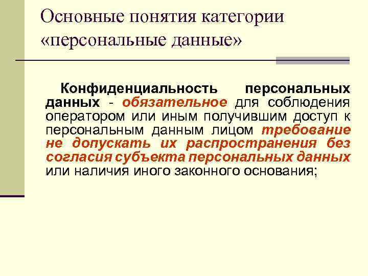 Основные понятия категории «персональные данные» Конфиденциальность персональных данных - обязательное для соблюдения оператором или