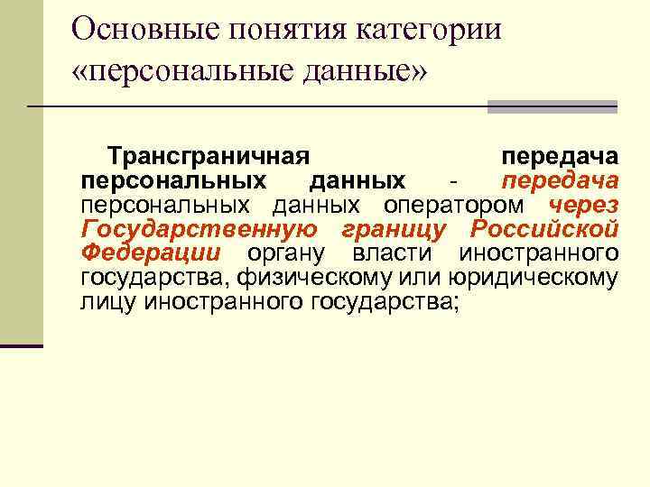 Основные понятия категории «персональные данные» Трансграничная передача персональных данных - передача персональных данных оператором