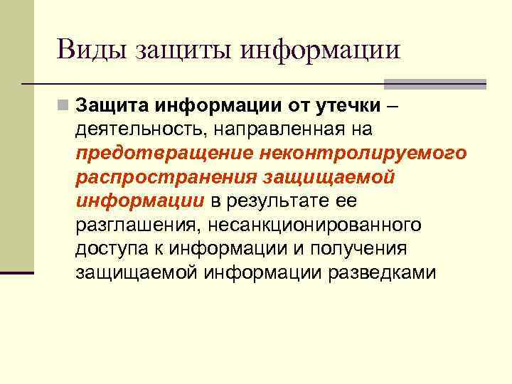 Виды защиты информации n Защита информации от утечки – деятельность, направленная на предотвращение неконтролируемого