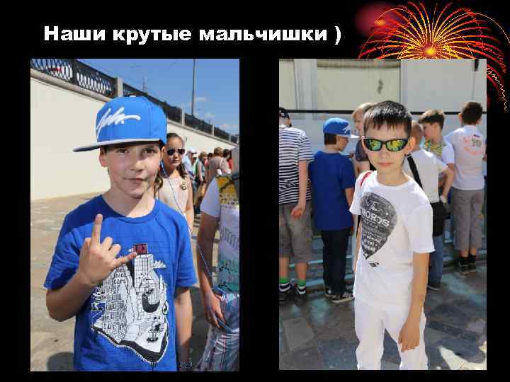 Наши крутые мальчишки ) 