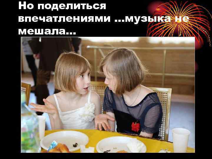 Но поделиться впечатлениями …музыка не мешала… 