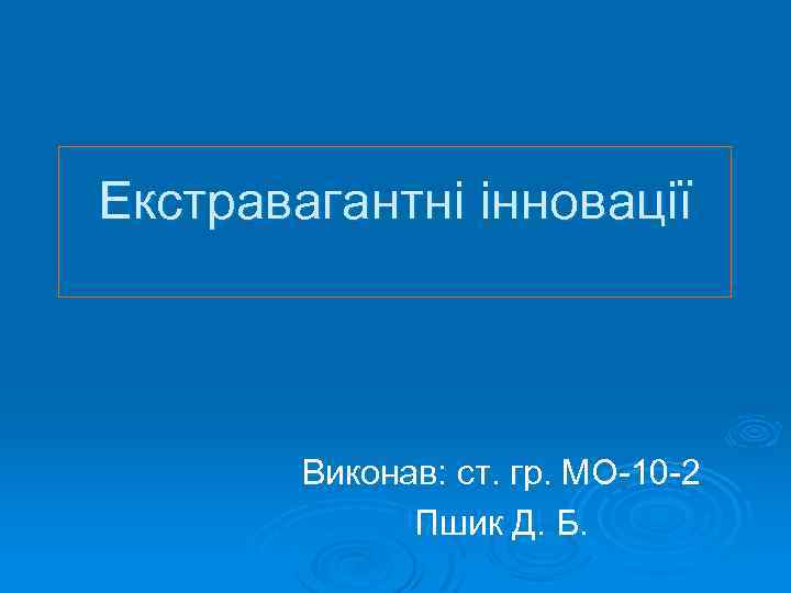 Екстравагантні інновації Виконав: ст. гр. МО-10 -2 Пшик Д. Б. 