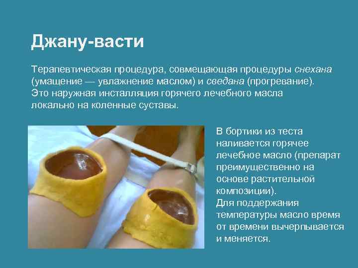 Джану-васти Терапевтическая процедура, совмещающая процедуры снехана (умащение — увлажнение маслом) и сведана (прогревание). Это