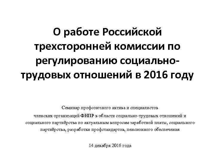 О работе Российской трехсторонней комиссии по регулированию социальнотрудовых отношений в 2016 году Семинар профсоюзного