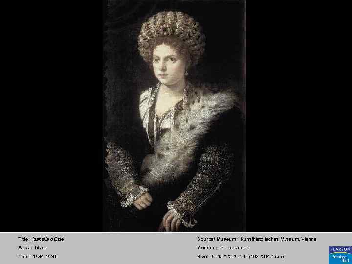 Title: Isabella d'Esté Source/ Museum: Kunsthistorisches Museum, Vienna Artist: Titian Medium: Oil on canvas