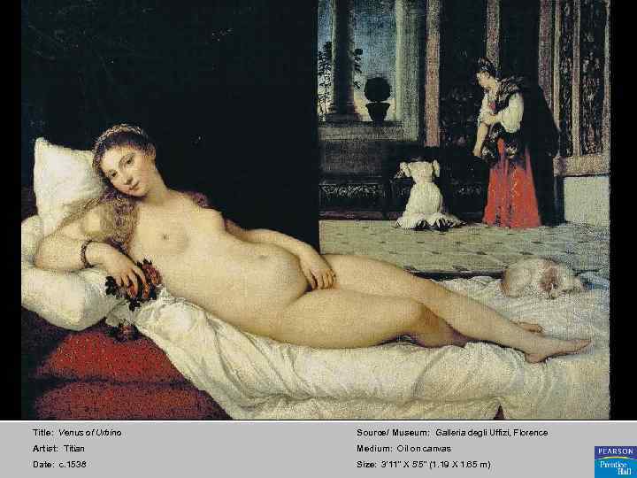 Title: Venus of Urbino Source/ Museum: Galleria degli Uffizi, Florence Artist: Titian Medium: Oil