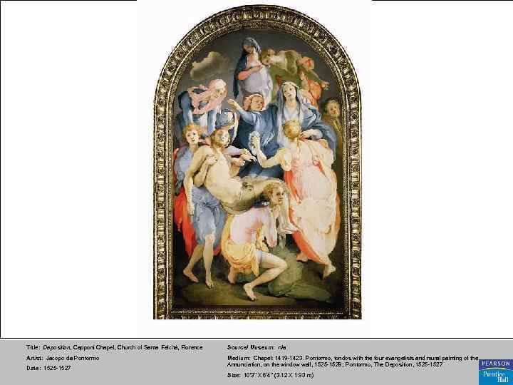 Title: Deposition, Capponi Chapel, Church of Santa Felcità, Florence Source/ Museum: n/a Artist: Jacopo