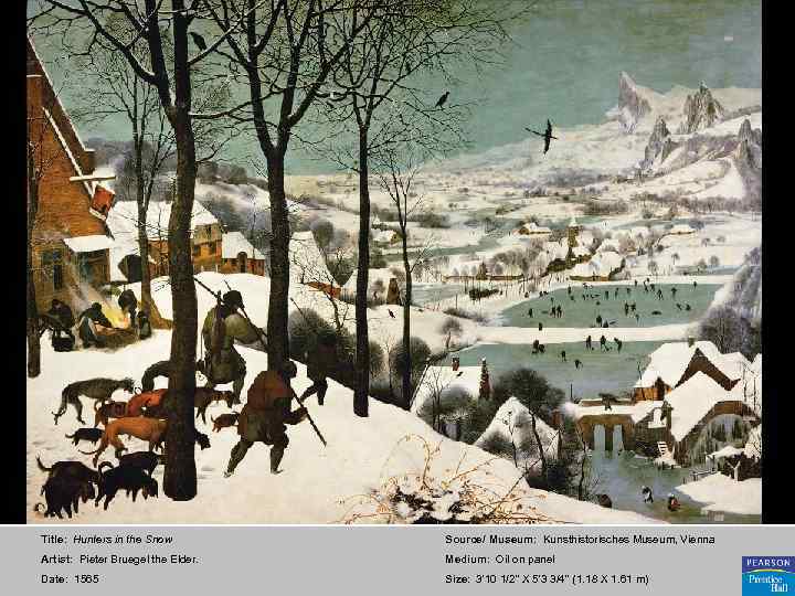 Title: Hunters in the Snow Source/ Museum: Kunsthistorisches Museum, Vienna Artist: Pieter Bruegel the