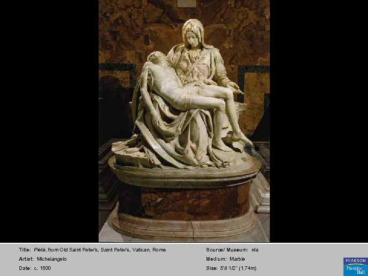 Title: Pietà, from Old Saint Peter's, Vatican, Rome Source/ Museum: n/a Artist: Michelangelo Medium: