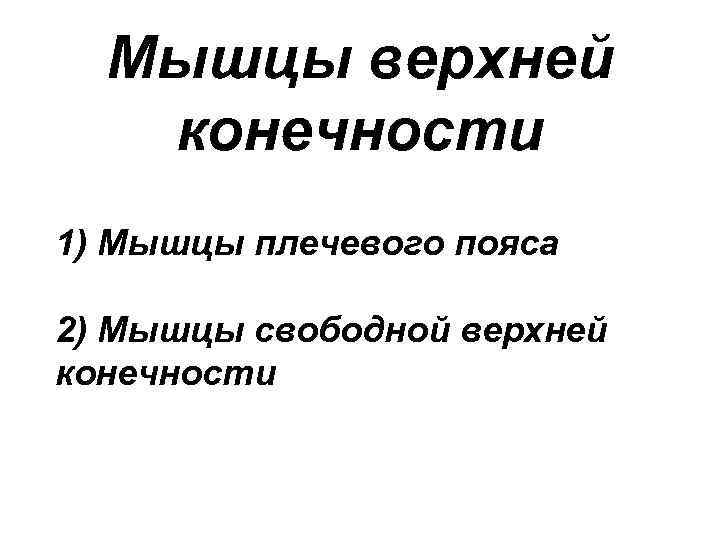 Мышцы верхней конечности 1) Мышцы плечевого пояса 2) Мышцы свободной верхней конечности 