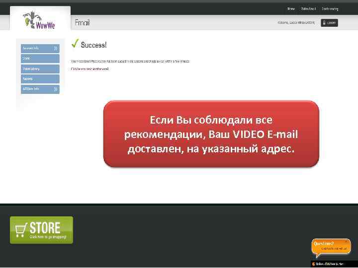 Если Вы соблюдали все рекомендации, Ваш VIDEO E-mail доставлен, на указанный адрес. 