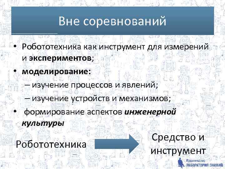 Вне соревнований • Робототехника как инструмент для измерений и экспериментов; • моделирование: – изучение