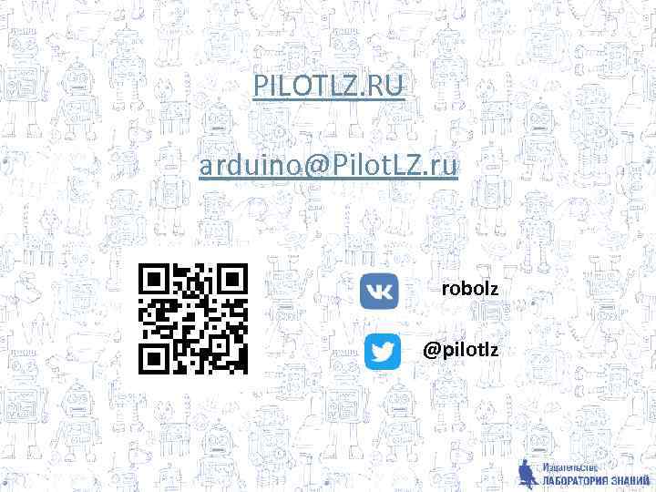 PILOTLZ. RU arduino@Pilot. LZ. ru robolz @pilotlz 