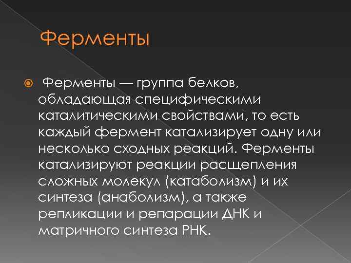 Ферменты — группа белков, обладающая специфическими каталитическими свойствами, то есть каждый фермент катализирует одну