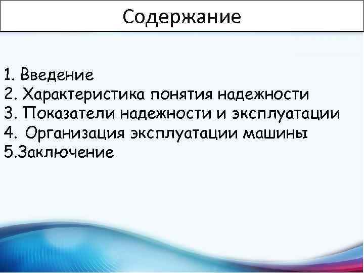 Содержание 1. Введение 2. Характеристика понятия надежности 3. Показатели надежности и эксплуатации 4. Организация