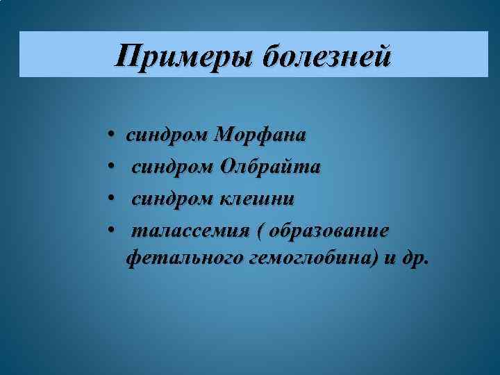 Примеры болезней • • синдром Морфана синдром Олбрайта синдром клешни талассемия ( образование фетального
