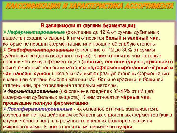 КЛАССИФИКАЦИЯ И ХАРАКТЕРИСТИКА АССОРТИМЕНТА В зависимости от степени ферментации: ØНеферментированные (окисление до 12% от