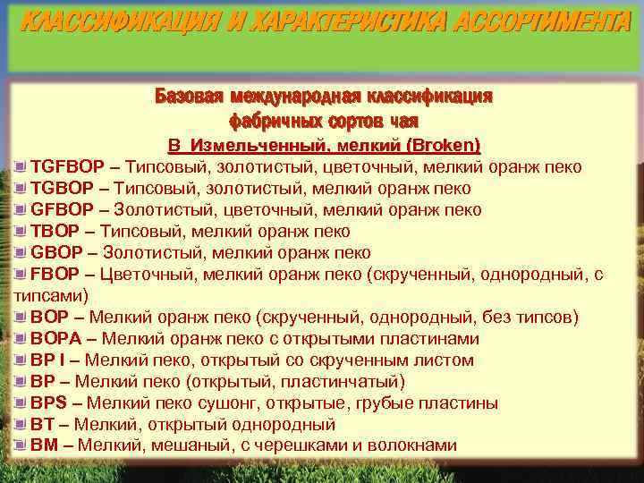 КЛАССИФИКАЦИЯ И ХАРАКТЕРИСТИКА АССОРТИМЕНТА Базовая международная классификация фабричных сортов чая В Измельченный, мелкий (Broken)