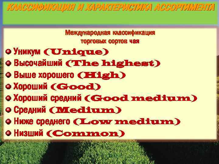 КЛАССИФИКАЦИЯ И ХАРАКТЕРИСТИКА АССОРТИМЕНТА Международная классификация торговых сортов чая Уникум (Unique) Высочайший (The highest)