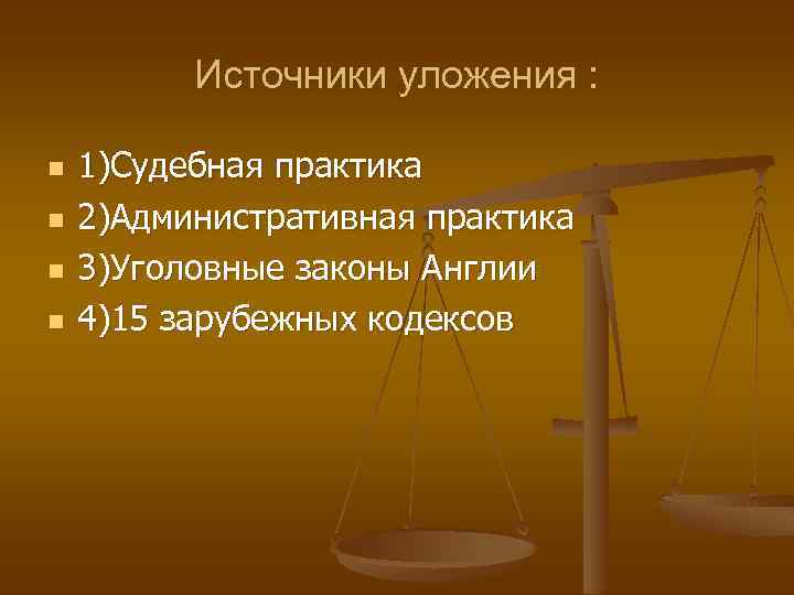 Источники уложения : n n 1)Судебная практика 2)Административная практика 3)Уголовные законы Англии 4)15 зарубежных