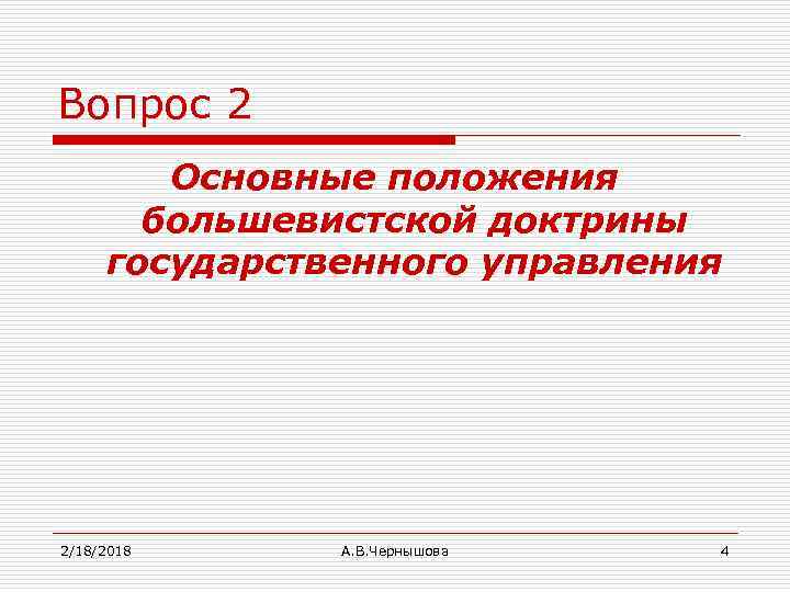 Вопрос 2 Основные положения большевистской доктрины государственного управления 2/18/2018 А. В. Чернышова 4 