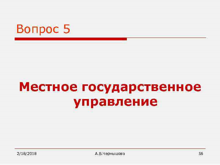 Вопрос 5 Местное государственное управление 2/18/2018 А. В. Чернышова 56 