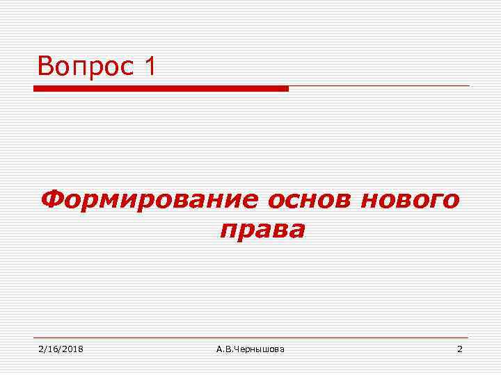 Вопрос 1 Формирование основ нового права 2/16/2018 А. В. Чернышова 2 