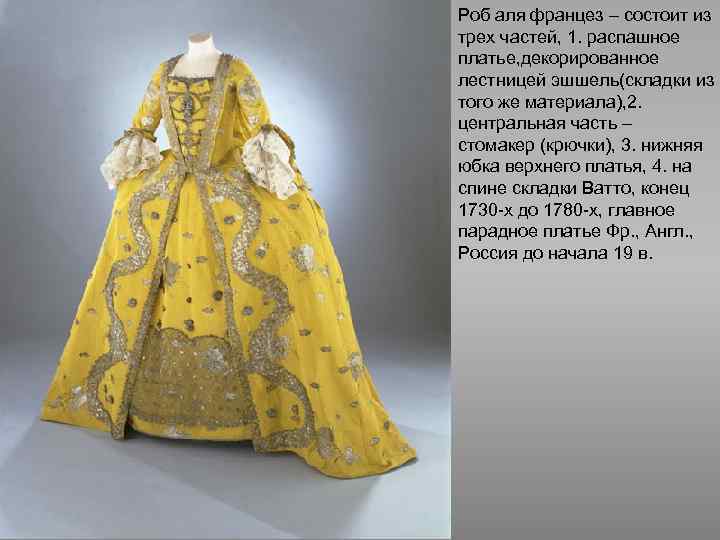 Роб аля францез – состоит из трех частей, 1. распашное платье, декорированное лестницей эшшель(складки