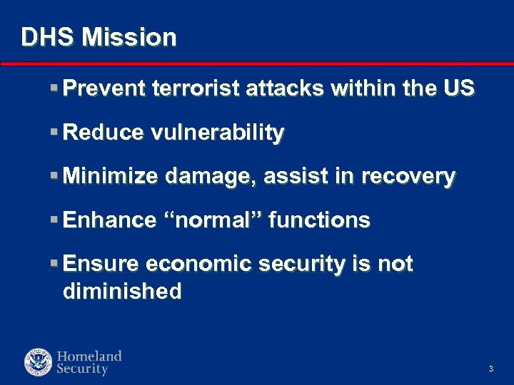 DHS Mission § Prevent terrorist attacks within the US § Reduce vulnerability § Minimize