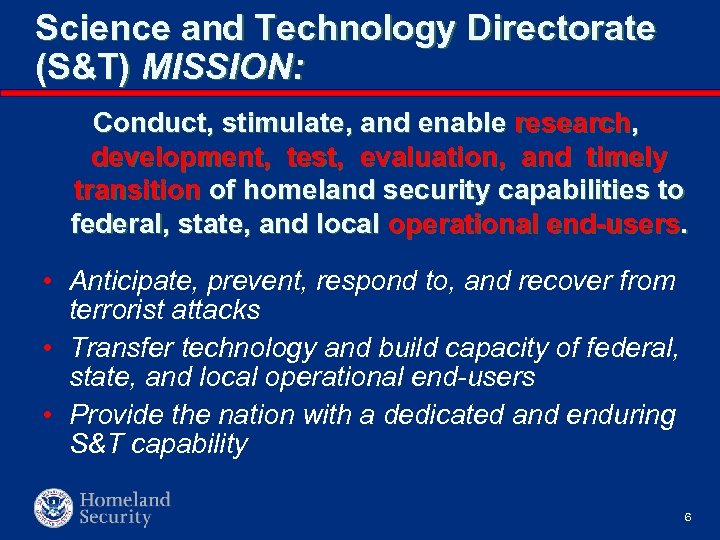 Science and Technology Directorate (S&T) MISSION: Conduct, stimulate, and enable research, development, test, evaluation,