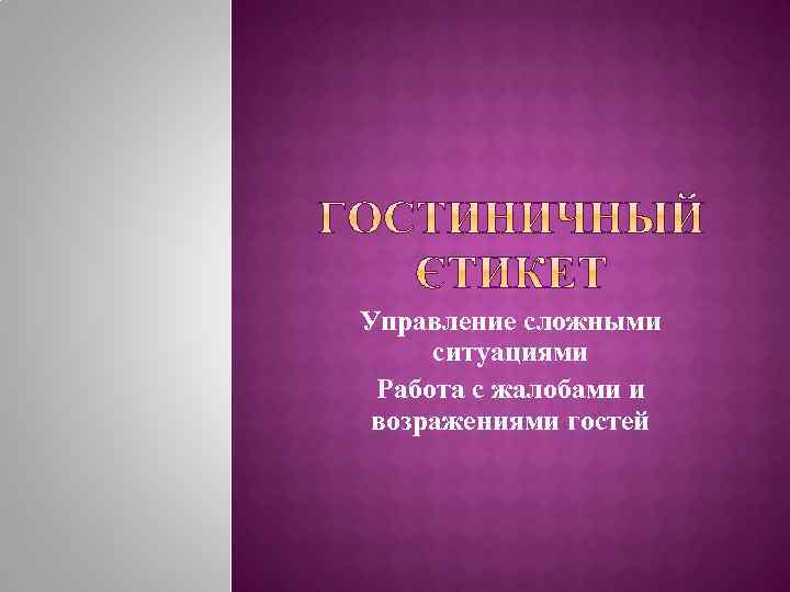 Управление сложными ситуациями Работа с жалобами и возражениями гостей 