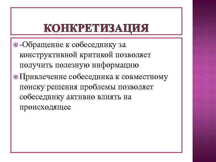 КОНКРЕТИЗАЦИЯ -Обращение к собеседнику за конструктивной критикой позволяет получить полезную информацию Привлечение собеседника к