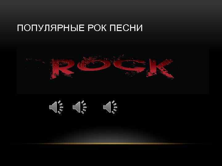 ПОПУЛЯРНЫЕ РОК ПЕСНИ 