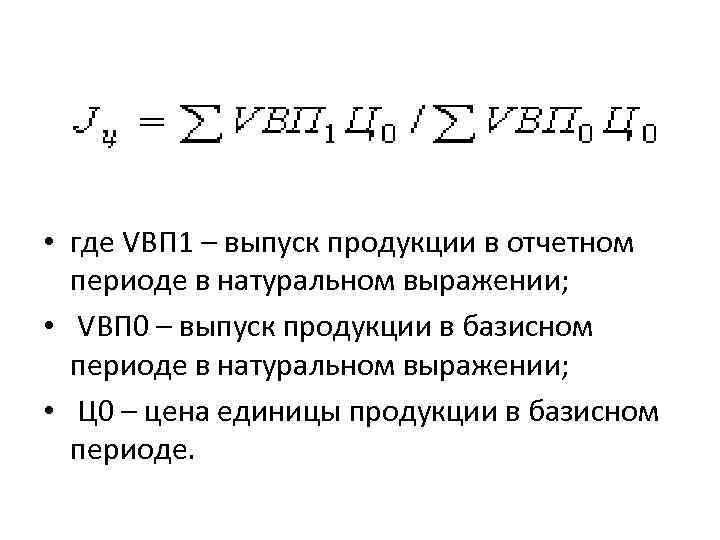  • где VВП 1 – выпуск продукции в отчетном периоде в натуральном выражении;