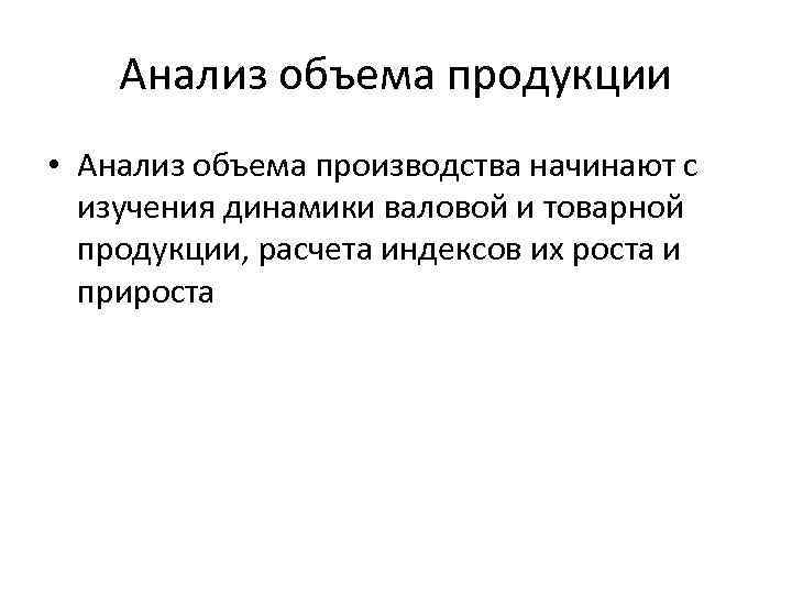 Анализ объема продукции • Анализ объема производства начинают с изучения динамики валовой и товарной