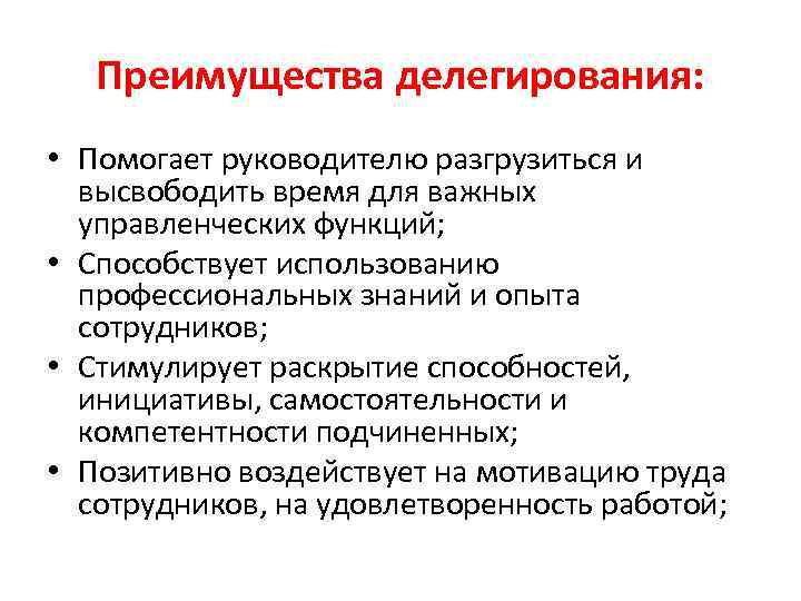 Преимущества делегирования: • Помогает руководителю разгрузиться и высвободить время для важных управленческих функций; •