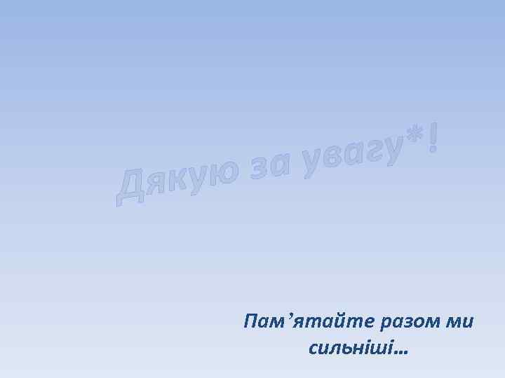 якую Д гу*! ува за Пам’ятайте разом ми сильніші… 