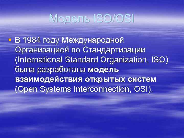 Модель ISO/OSI § В 1984 году Международной Организацией по Стандартизации (International Standard Organization, ISO)