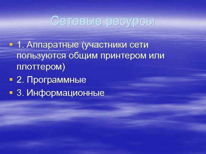 Cетевые ресурсы § 1. Аппаратные (участники сети пользуются общим принтером или плоттером) § 2.