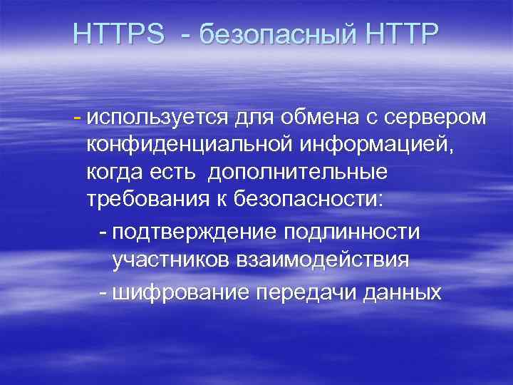 HTTPS безопасный HTTP используется для обмена с сервером конфиденциальной информацией, когда есть дополнительные требования