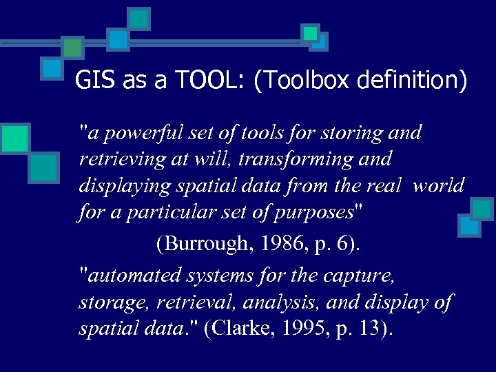 GIS as a TOOL: (Toolbox definition) "a powerful set of tools for storing and