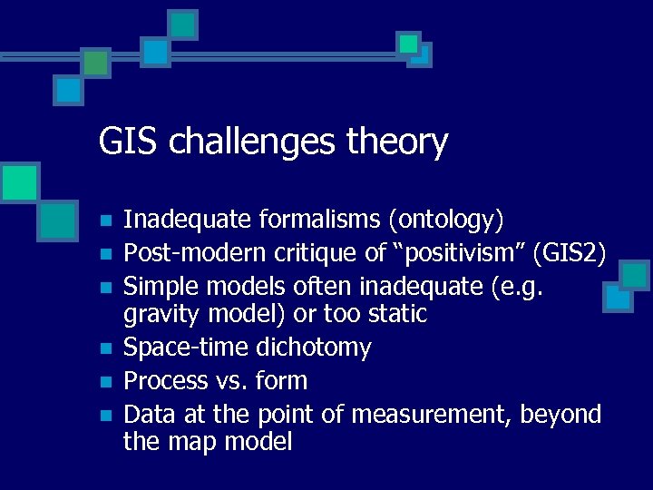 GIS challenges theory n n n Inadequate formalisms (ontology) Post-modern critique of “positivism” (GIS