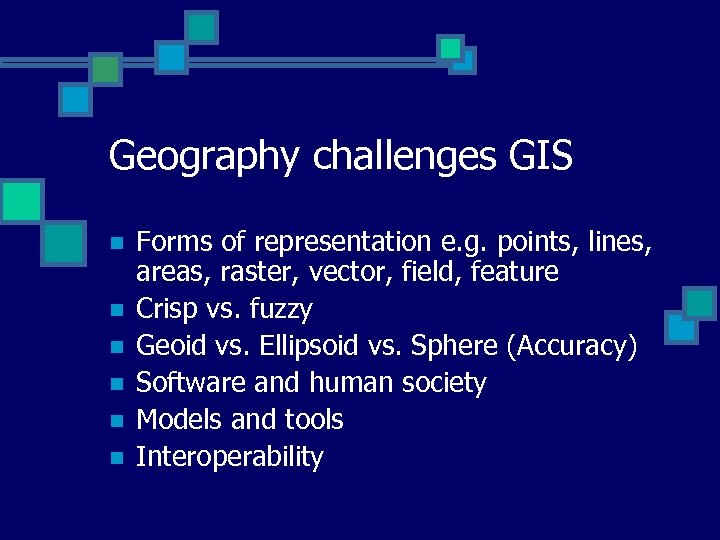 Geography challenges GIS n n n Forms of representation e. g. points, lines, areas,