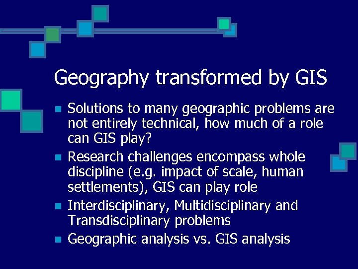 Geography transformed by GIS n n Solutions to many geographic problems are not entirely