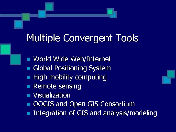 Multiple Convergent Tools n n n n World Wide Web/Internet Global Positioning System High